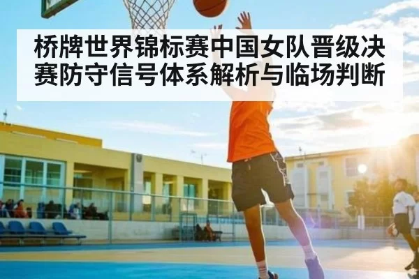 桥牌世界锦标赛中国女队晋级决赛防守信号体系解析与临场判断